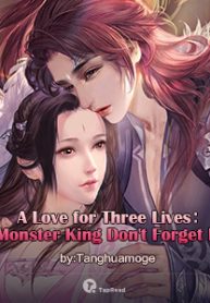 A Love for Three Lives：Monster King Don’t Forget Me