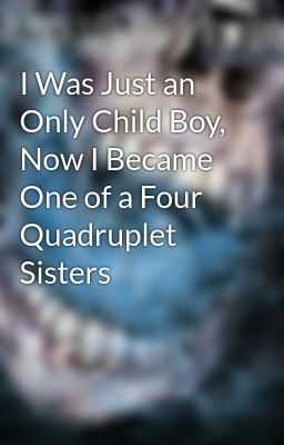 I Was Just an Only Child Boy, Now I Became One of a Four Quadruplet Sisters